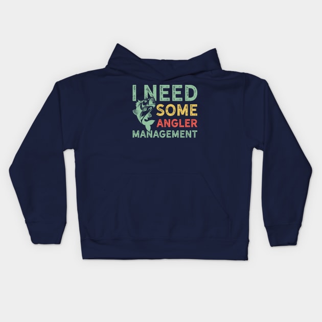 I Need Some Angler Management Funny Fishing Kids Hoodie by teevisionshop